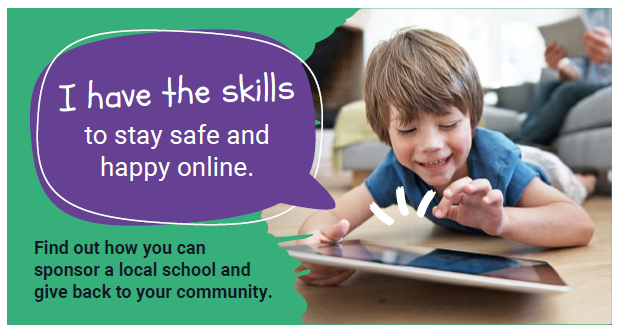 I have the skills to stay safe and happy online.  Find out how you can
sponsor a local school and give back to your community.
